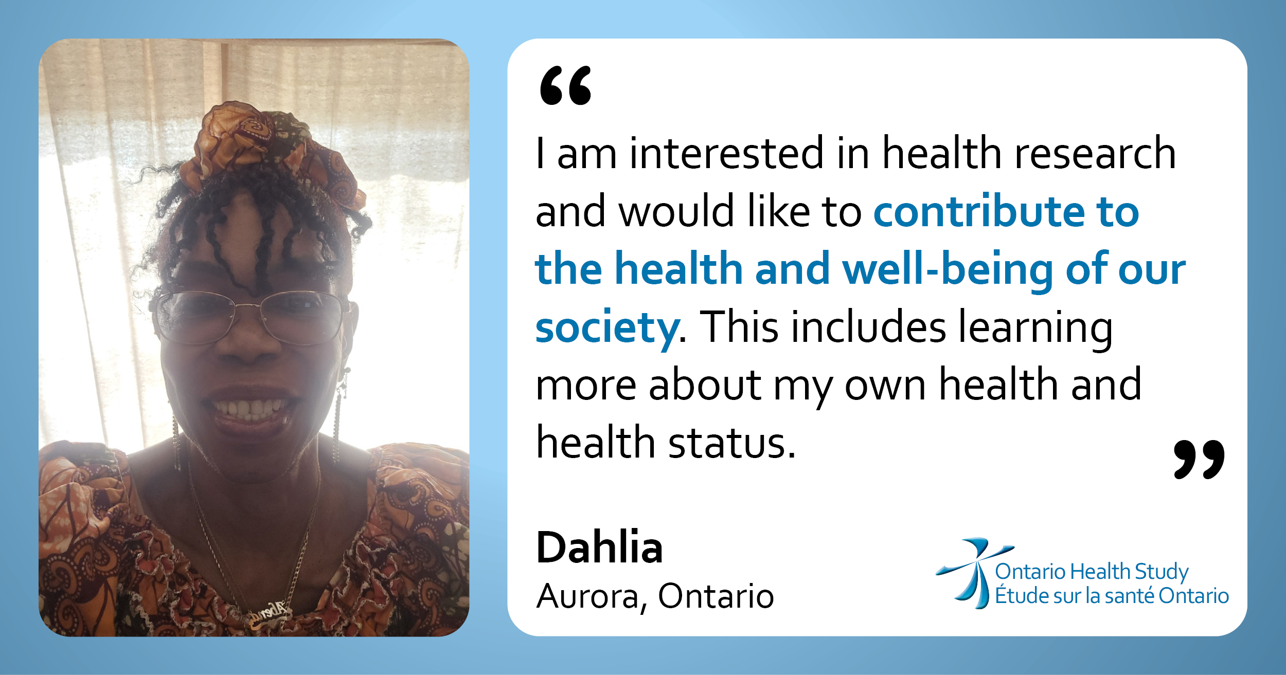 Picture of Dahlia from Aurora Ontario with quote “I am interested in health research and would like to contribute to the health and well-being of our society. This includes learning more about my own health and health status.”